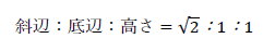 斜辺：底辺：高さ=√2：1：1